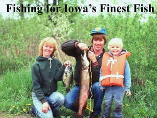 Fishing for Iowa’s Finest
Game Fish
Fishing for Iowa’s Finest Fish
 