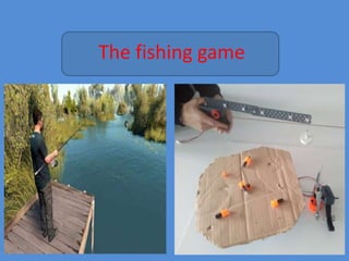 The fishing game
 