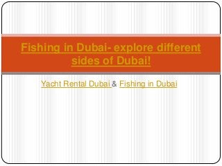 Yacht Rental Dubai & Fishing in Dubai
Fishing in Dubai- explore different
sides of Dubai!
 