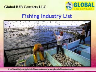 Fishing Industry List
Global B2B Contacts LLC
816-286-4114|info@globalb2bcontacts.com| www.globalb2bcontacts.com
 