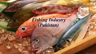 Fishing Industry
(Pakistan)
 