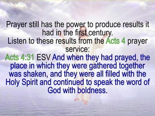 Prayer still has the power to produce results it
had in the first century.
Listen to these results from the prayer
service:
ESV
 