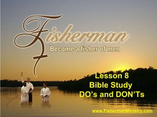 www.FishermanMinistry.com Lesson 8 Bible Study  DO’s and DON’Ts 