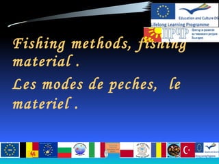 Fishing methods, fishing material .   Les modes de peches,  le materiel .   