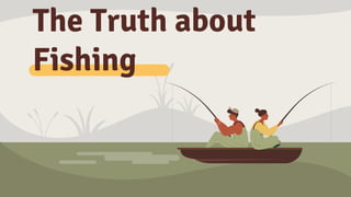 The Truth about
Fishing
 