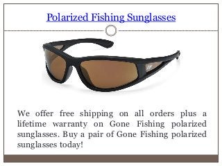 Polarized Fishing Sunglasses
We offer free shipping on all orders plus a
lifetime warranty on Gone Fishing polarized
sungl...