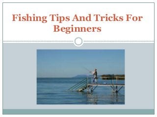 Fishing Tips And Tricks For
Beginners
 