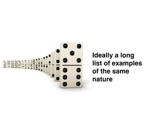 Ideally a long !
list of examples
of the same
nature
 