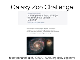 Galaxy Zoo Challenge
http://benanne.github.io/2014/04/05/galaxy-zoo.html
 