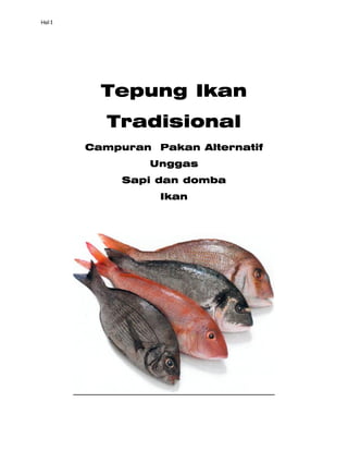 Hal:1




          Tepung Ikan
           Tradisional
        Campuran Pakan Alternatif
                 Unggas
             Sapi dan domba
                  Ikan
 