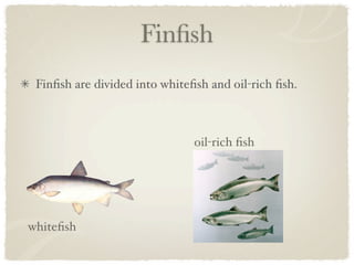 Finﬁsh
 Finﬁsh are divided into whiteﬁsh and oil-rich ﬁsh. 



                              oil-rich ﬁsh




whiteﬁsh
 