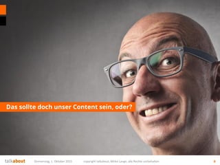 Das sollte doch unser Content sein, oder?
Donnerstag, 1. Oktober 2015 copyright talkabout, Mirko Lange, alle Rechte vorbehalten 8
 