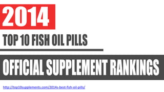 http://top10supplements.com/2014s-best-fish-oil-pills/
 