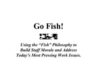 Go Fish! Using the “Fish” Philosophy to Build Staff Morale and Address Today’s Most Pressing Work Issues. 