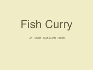 Fish Curry
Fish Recipes - Main course Recipes
 