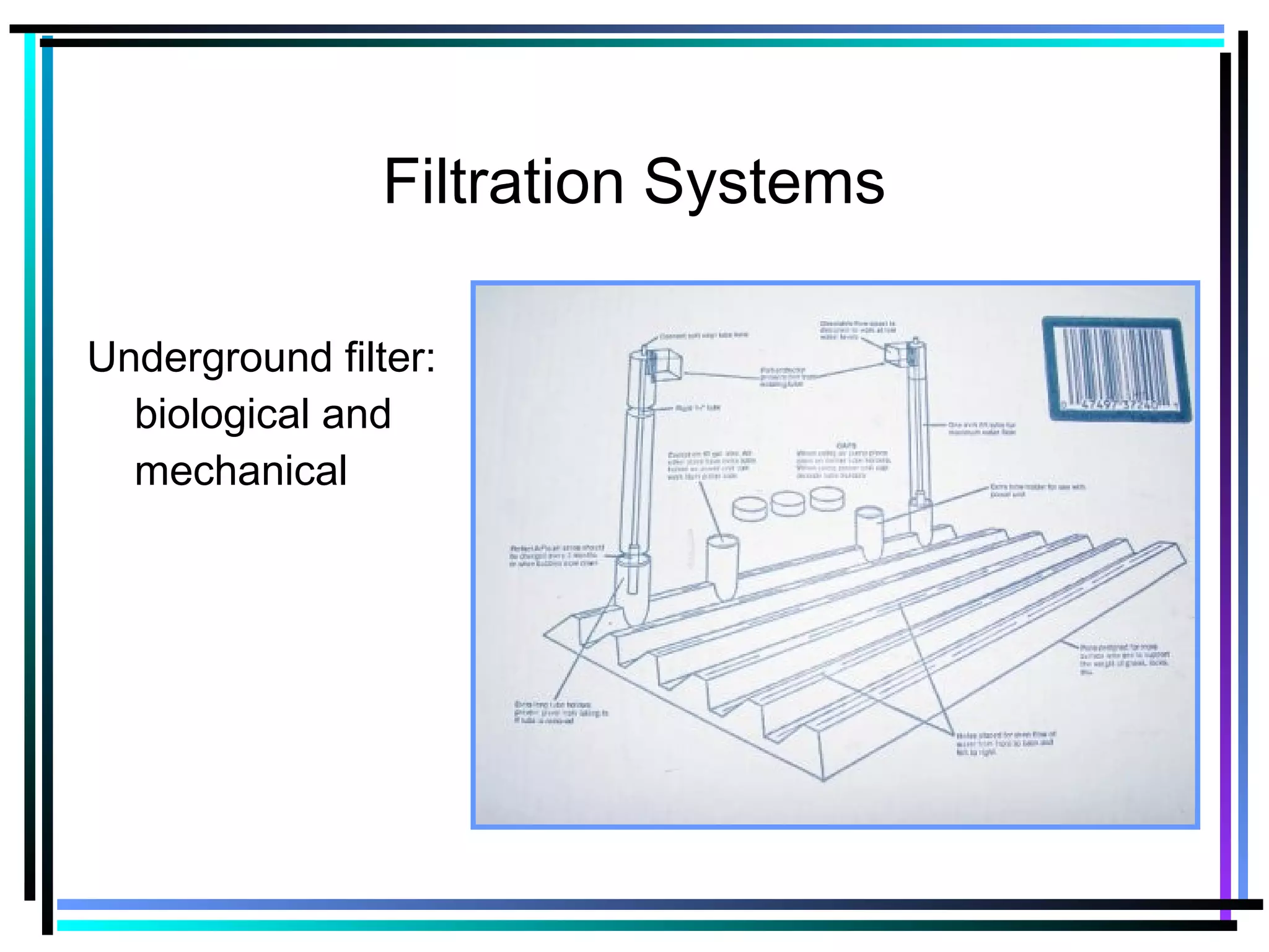 Filtration Systems
Underground filter:
biological and
mechanical
 