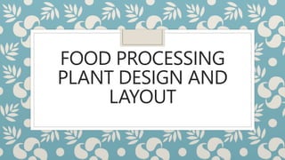 FOOD PROCESSING
PLANT DESIGN AND
LAYOUT
 