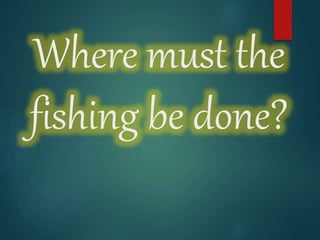 Where must the
fishing be done?
 