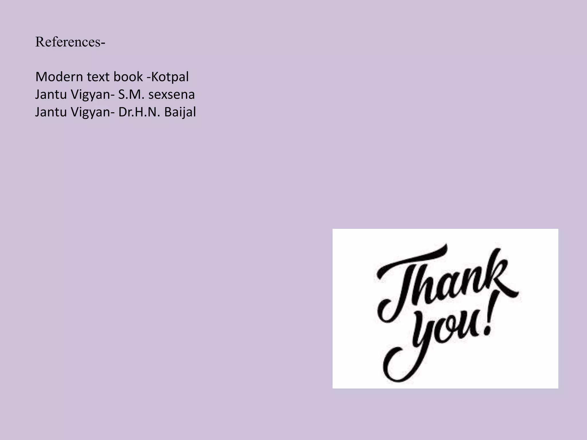 References-
Modern text book -Kotpal
Jantu Vigyan- S.M. sexsena
Jantu Vigyan- Dr.H.N. Baijal
 