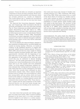 Mar. Ecol. Prog. Ser. 112: 41-49, 1994




 spinipes. Clearly the latter are normally an important          that could cause large-scale changes in benthic com-
 component of all the fish diets examined. Beam trawl-           munities (Pearson et al. 1985, Lindeboom 1990, Berg-
 ing may increase food availablity such that prey which          man & Hup 1992). While some animals die as a result
 are normally preferred (e.g. mysids) are displaced.             of the direct effects of trawling (e.g. benthos and by-
 This would indicate that A. spinipes are encountered            catch) other animals are quick to capitalise on these
 more frequently by fish after an area has been beam             by-products which could lead to large increases in the
 trawled.                                                        populations of certain species whose feeding mode
   We observed that Liocarcinus depurator, Pandalus              was suited to this food source. The structure of fish
 spp. and Crangon spp. either increased in the diet of           populations is partly dependent on resource partition-
 gurnards and dogfish or were only eaten after trawling          ing (Hall et al. 1990b), hence additional resources,
 (Fig. 2). These crustaceans are mobile epibenthic scav-         such as those made available by trawling, may favour
 engers (Wassenberg & Hill 1987, Hall et al. 1990a,              certain species that exhibit opportunistic feeding be-
 Hedqvist-Johnson & Andre 1991),which locate carrion             haviour such as gurnards and whiting.
 by following its scent in water currents (Sainte-Marie &
 Hargrave 1987, Nickel1 & Moore 1992). Presumably
 invertebrate scavengers aggregate over trawl tracks in          Acknowledgements. The authors thank Dave Raffaelli for
                                                                 constructive comments which helped to improve the manu-
 response to the odour of animals damaged or killed by           script. Reference to proprietary products in this paper should
 beam trawling, where, in turn, they will be vulnerable          not be construed a s an official endorsement of these products,
 to predation by fish.                                           nor is any criticism implied of similar products which have not
   We do not attribute the observed dietary changes to           been mentioned.
 die1 variations in feeding activity, as all the fishing was
 carried out during daytime. Moreover, we found no                                   LITERATURE CITED
 evidence in the published literature to suggest that
 gurnards exhibit diurnal feeding patterns. However,            Arkley, K. (1991). Improved selectivity in beam trawls - an
Robb (1981) showed that the mean weight of whiting                   inventory of vessels and gear types engaged in beam
                                                                     trawling in the U.K. Seafish Industry report No. 1417, Hull,
stomach contents increased steadily after dusk, which                p. 1-7
approximately coincided with the beginning of our               BEON (1991). Effects of beam trawl fishery on the bottom
final side-scan record (18:26 h, April 1993). The sud-               fauna in the North Sea. BEON rapport No. 13. Nether-
den appearance of f s marks on the side-scan sonar
                       ih                                            lands Institute for Sea Research, Texel, p. 1-85
                                                                Berghahn, R. (1990). On the potential impact of shrimping on
record also may be attributed to diurnal shoaling
                                                                     trophic relationships in the Wadden Sea. In: Barnes, M,,
behaviour. The fish marks (presumed to be shoals of                  Gibson, R. N. (eds.) Trophic relationships in the marine
whiting) were viewed simultaneously on the side-scan                 ecosystem. Proc. 24th Eur. mar. biol. Symp. Aberdeen
sonar and on an echo sounder and were positioned                     Univ. Press, Aberdeen, p. 130-140
within 1 m of the seabed. Furthermore, stomach con-             Bergman, M. J. N., Hup, M. (1992). Direct effects of beam-
                                                                     trawling on macrofauna in a sandy sediment in the
tents indicated that whiting had been feeding on ani-                southern North Sea. ICES J. mar. Sci. 49: 5-13
mals which had been recently damaged by the beam                Bridger, J. P. (1970). Some effects of the passage of a trawl
trawl, which has recently been confirmed by diver                   over a seabed. Cornm. Meet. int. Coun. Explor. Sea C.M.-
observations (unpubl. data). These animals included                 ICESB: 10
                                                                Bridger, J. P. (1972). Some observations on the penetration
bivalves such as scallops and Laevocardium sp. which
                                                                    into the sea bed of tickler chains on a beam trawl. Comm.
have strong shells, and sea urchins which are found                 Meet. int. Coun. Explor. Sea CM.-ICES/B: 7
buried in the sediment. Furthermore, these tissues had          Collie, J. S. (1987). Food consumption by yellowtail flounder
been eaten recently, as 1 scallop adductor muscle still             in relation to production of its benthic prey. Mar. Ecol.
contracted when touched (April 1994). These observa-                Prog. Ser. 36: 205-213
                                                                Creutzberg, F., Duineveld, G. C. A., van Noort, G. J. (1987).
tions, coupled with the large proportion of fish marks              The effect of different numbers of tickler chains on beam-
observed directly over the trawl tracks strongly sug-               trawl catches. ICES J. mar. Sci. 43: 159-168
gests that whiting were feeding on the trawled area.            Dauvin, J. C. (1988). The effects of macrobenthos on the feed-
                                                                    ing of demersal fishes living in the fine sand from western
                                                                    English Channel (in Morlaix Bay). Cah. Biol. mar. 29:
                                                                    445-467
                      Conclusions                               d e Gee, A., Kikkert, A. H. (1993).Analysis of the grey gurnard
                                                                    (Eutrigla gurnardus) samples collected during the 1991
  Our study shows that gurnards and whiting aggre-                  international stomach sampling project. Comm. Meet. int.
gate over beam trawl tracks, either to feed on animals              Coun. Explor. Sea C.M.-ICES/G: 14
                                                                Eleftheriou, A., Robertson, M. R. (1992). The effects of ex-
damaged by the beam trawl, or on other scavengers.                  perimental scallop dredging on the fauna and physical
However dogfish do not behave in a similar manner.                  environment of a shallow sandy community. Neth. J. Sea
Beam trawling has been cited as one possible factor                 Res. 30: 289-299
 