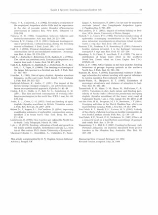 Kaiser & Spencer: Trawling increases food for fish                                        49




Franz, D. R., Tanacredi, J. T. (1992).Secondary production of              laigue, F., Rosoanarivo, R. (1987).Un cas type d e migration
   the amphipod Ampelisca abdita Mills and its importance                  verticale 'retard' chez l'amphipode Ampelisca typica.
   in the diet of juvenile winter flounder (Pleuronectes                   J. Plankton Res. 9: 785-809
   americanus) in Jamaica Bay, New York. Estuaries 15:                  McCandless, D. T. (1992).Impact of bottom fishing on ben-
   193-203                                                                 thos. MSc, thesis. University of Wales, Bangor
Furness, R. W. (1982). Competition between fisheries and                Nickell, T. D., Moore, P. G. (1992).   The behavioural ecology of
   seabird communities. Adv. mar. Biol. 20: 225-309                        epibenthic scavenging invertebrates in the Clyde Sea
Furness, R. W., Hislop, J. R. G. (1981).Diets and feeding ecol-            area: laboratory experiments on attractions to bait in static
   ogy of great skuas, Catharacta skua, during the breeding                water. J. exp. mar. Biol. Ecol. 156: 217-224
   season in Shetland. J. Zool., Lond. 195: 1-23                        Pearson, T H., Josefson, A. B., Rosenberg, R. (1985).Petersen's
                                                                                   .
Hall, S. J . (1994). Physical hsturbance and marine benthic                benthic stations revisited. I. Is the Kattegatt becoming
   communities: life in unconsolidated sediments. Oceanogr.                eutrophic? J. exp. mar. Biol. Ecol. 92: 157-206
   mar. Biol. A. Rev. 32: 179-239                                       Rijnsdorp, A. D., Groot, P., van Beek, F. A. (1991).The micro
Hall, S. J., Raffaelli, D., Robertson, M. R., Basford, D. J. (1990a).      distribution of beam trawl effort in the southern
   The role of the predatory crab, Liocarclnus depurator, in a             North Sea. Cornm. Meet. int. Coun. Explor. Sea C.M.-
   marine food web. J. Anim. Ecol. 59: 421-439                             ICES/G: 49
Hall, S. J . , Raffaelli, D., Basford, D. J., Robertson, M. R., Bas-    Robb, A. P. (1981).Observations on the food and die1 feeding
   ford, D. J., Fryer, R. (1990b).The feeding relationships of             behaviour of pelagic 0-group gadoids in the northern
   the larger fish species in a Scottish sea loch. J. Fish. Biol.          North Sea. J. Fish. Biol. 18: 183-194
   37: 775-793                                                          Rumohr, H . , Krost, P. (1991).Experimental evidence of dam-
Hanchet, S. (1991). Diet of spiny dogfish, Squalus acnathias               age to benthos by bottom trawling with special reference
   Linnaeus, on the east coast, South Island, New Zealand.                 to Arctica islandica. Meeresforsch. 33: 340-345
   J. Fish. Biol. 39: 313-323                                           Sainte-Mane, B., Hargrave, B. T. (1987). Estimation of
Hedqvist-Johnson, K . , Andre, C. (1991).The impact of the                 scavenger abundance and distance of attraction to bait.
   brown shrimp Crangon crangon L. on soft-bottom meio-                    Mar. Biol. 94: 431-443
   fauna: an experimental approach. Ophelia 34: 41-49                   Tanasichuk, R. W., Ware, D. M., Shaw, W., McFarlane, G. A.
Hislop, J . R. G., Robb, A. P., Bell, M. A., Armstrong, D. W.              (1991).Variations in diet, daily ration, and feeding peri-
   (1991).The diet and food consumption of whiting (Mer-                   odicity of Pacific hake (Merluccius productus) and spiny
   langius merlangius) in the north Sea. ICES J. mar. Sci. 48:             dogfish (Squalus acanthias) off the lower west coast of
   139-156                                                                 Vancouver Island. Can. J. Fish. Aquat. Sci. 48: 2118-2128
Jones, B. C., Geen, G. H. (1977).Food and feeding of spiny              van der Veer, H. W., Bergrnan, M. J. N., Beukema, J. J. (1985).
   dogfish (Squalus acanthias) in British Columbia waters.                 Dredging activities in the Dutch Wadden Sea: effects on
   J. Fish. Res. Bd Can. 34: 2067-2078                                     macrobenthic infauna. Neth. J. Sea Res. 19: 183-190
Kaiser, M. J . , Rogers, S. I., McCandless, D. (1994).Improving         Van Dolah, R. F., Wendt, P. H., Livisen, M. V. (1991).A study
   quantitative estimates of epibenthic communities using a                of the effects of shrimp trawling on benthic communities in
   modified 2 m beam trawl. Mar. Ecol. Prog. Ser. 106:                     two South Carolina sounds. Fish. Res. 12: 139-157
   131-138                                                              Van Dolah, R. F., Wendt, P. H., Nicholson, N. (1987).Effects of
Lindeboom, H. (1990).How trawlers are raking the North Sea                 a research trawl on a hard bottom assemblage of sponges
   to death. Daily Telegraph, March 16, 1990                               and corals. Fish. Res. 5: 39-54
Lyle, J. M. (1979).Feeding, utilization of food and growth in           Wassenberg, T . J . , Hill, B. J. (1987).
                                                                                                                Feeding by the sand crab,
   the lesser spotted dogfish, Syliorhinus canicula (L.), from             Portunus pelagicus, on material discarded from prawn
   Isle of Man waters. Ph.D. thesis, University of Liverpool               trawlers in the Moreton Bay, Australia. Mar. Biol. 95:
Macquart-Moulin, C., Bourdillon, A., Cubizolles, F., Passe-                387-393

This article was presented b y R. N. Hughes (Senior Editorial           Manuscript first received: February 10, 1994
Advisor), Bangor, UK                                                    Revised version accepted: May 24, 1994
 