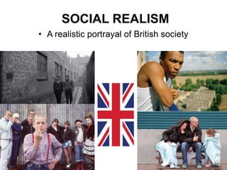 SOCIAL REALISM
• A realistic portrayal of British society
 