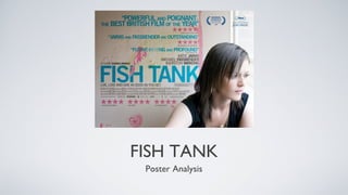 FISH TANK
 Poster Analysis
 