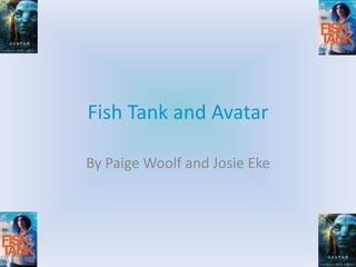 Fish Tank and Avatar

By Paige Woolf and Josie Eke
 