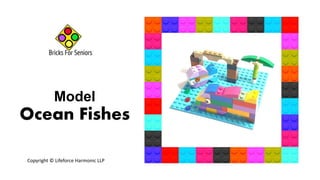 Model
Ocean Fishes
Copyright © Lifeforce Harmonic LLP
 