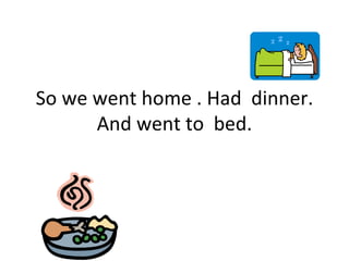 So we went home . Had  dinner. And went to  bed. 