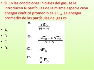 9. En las condiciones iniciales del gas, se le introducen N partículas de la misma especie cuya energía cinética promedio es 2 E 0. La energía promedio de las partículas del gas esA.B.C.D.