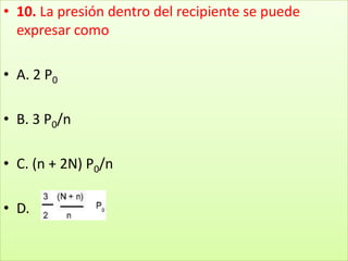 10. La presión dentro del recipiente se puede expresar comoA. 2 P0B. 3 P0/n C. (n + 2N) P0/nD.