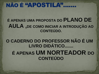 É APENAS UMA PROPOSTA DO  PLANO DE AULA , DE COMO INICIAR A INTRODUÇÃO AO CONTEÚDO. O CADERNO DO PROFESSOR NÃO É UM LIVRO DIDÁTICO....... É APENAS  UM NORTEADOR  DO CONTEÚDO 