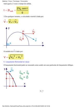 Matérias > Física > Termologia > Termometria

  total igual a 2 vezes o tempo de subida.




  5.Em qualquer instante, a velocidade vetorial é dada por:




  O módulo de          é dado por:




  C. Lançamento Horizontal no vácuo
  O lançamento horizontal pode ser encarado como sendo um caso particular de lançamento oblíquo.




                                                                     31_7




file:///C|/html_10emtudo/Fisica/Fisica_html_total.htm (178 of 220) [05/10/2001 22:10:33]
 