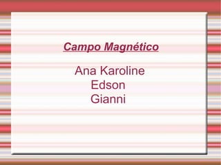 Campo Magnético Ana Karoline Edson  Gianni  