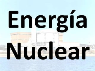 Energía
Nuclear
 