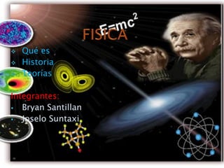   Qué es
   Historia
   Teorías

Integrantes:
  Bryan Santillan
  Joselo Suntaxi
 