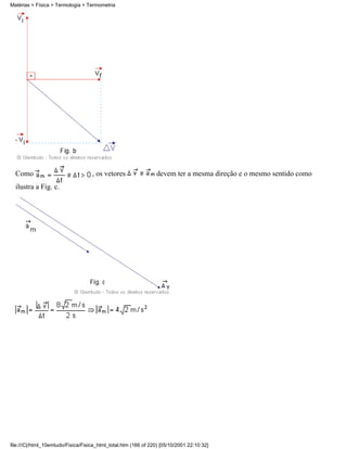 Como , os vetores devem ter a mesma direção e o mesmo sentido como
ilustra a Fig. c.
Matérias > Física > Termologia > Termometria
file:///C|/html_10emtudo/Fisica/Fisica_html_total.htm (166 of 220) [05/10/2001 22:10:32]
 