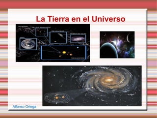 La Tierra en el Universo
Alfonso Ortega
 