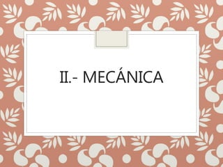 II.- MECÁNICA
 