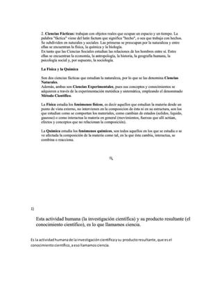 1)
Es la actividadhumanade lainvestigacióncientíficaysu productoresultante,que esel
conocimientocientífico,aesollamamosciencia.
 