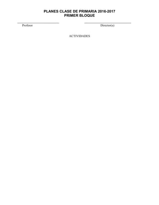 PLANES CLASE DE PRIMARIA 2016-2017
PRIMER BLOQUE
Profesor Director(a)
ACTIVIDADES
 