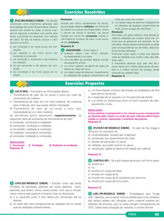 FÍSICA 99
ᕡ (PUC-MG-MODELO ENEM) – As estufas
constituem uma importante aplicação das
propriedades dos raios infravermelhos. Mesmo
quando não recebe luz solar, a estufa man-
tém-se aquecida (considere uma estufa para
flores, construída em alvenaria, com telhado
de vidro). Tal fato se explica, porque o calor
penetra na estufa:
a) por condução e sai muito pouco por con-
vecção.
b) por radiação e sai muito pouco por
condução e convecção.
c) por condução e convecção e sai somente
por radiação.
d) só por convecção e sai apenas por con-
dução.
e) por convecção e sai muito pouco por ra-
diação.
Resolução
Através dos vidros transparentes da estufa,
entra energia radiante (radiação), em forma de
luz visível, e um pouco de infravermelho. Como
o recinto da estufa é fechado, sai pouca
energia em forma de convecção. Sendo o
vidro péssimo condutor de calor, muito pouco
sai por condução.
Resposta: B
ᕢ (MACKENZIE) – Corpo negro é
a) qualquer objeto que emite radiação
correspondente à cor preta.
b) uma cavidade de paredes opacas provida
de pequenino orifício.
c) um corpo qualquer recoberto de negro de
platina ou negro de fumo.
d) um objeto capaz de absorver integralmente
as radiações de qualquer comprimento de
onda que sobre ele incidam.
e) um objeto capaz de absorver integralmente
as radiações de qualquer comprimento de
onda, porém incapaz de reemiti-las.
Resolução
Os corpos, em geral, refletem uma parcela ou
todas as radiações que incidem sobre ele. Um
corpo que se apresenta, por exemplo, na cor
vermelha, reflete predominantemente as radia-
ções correspondentes ao vermelho, absorven-
do as demais radiações.
Chama-se corpo negro o corpo que absorve
todas as radiações que incidem nele, não refle-
tindo nada.
É importante observar que, pelo fato de o
corpo negro ser o melhor absorvente, ele tam-
bém é o melhor emissor de energia, sendo
chamado de radiador ideal.
Resposta: D
ᕡ (UFJF-MG) – Considere as informações abaixo:
I. Transferência de calor de um ponto a outro por meio de
movimento de matéria.
II. Transferência de calor em um meio material, de molécula
para molécula, sem que essas sofram translação.
III. Transferência de calor de um ponto a outro sem
necessidade de um meio material.
As afirmativas acima descrevem, respectivamente, os
seguintes tipos de processos de transferência de calor:
a) condução, convecção e irradiação.
b) convecção, condução e irradiação.
c) convecção, irradiação e condução.
d) irradiação, condução e convecção.
e) condução, irradiação e convecção.
RESOLUÇÃO:
I. Convecção II. Condução III. Radiação ou irradiação
Resposta: B
ᕢ (UFG-GO-MODELO ENEM) – Estufas rurais são áreas
limitadas de plantação cobertas por lonas plásticas trans-
parentes que fazem, entre outras coisas, com que a tempe-
ratura interna seja superior à externa. Isso se dá porque
a) o ar aquecido junto à lona desce por convecção até as
plantas.
b) as lonas são mais transparentes às radiações da luz visível
que às radiações infravermelhas.
c) um fluxo líquido contínuo de energia se estabelece de fora
para dentro da estufa.
d) a expansão do ar expulsa o ar frio para fora da estufa.
e) o ar retido na estufa atua como um bom condutor de calor,
aquecendo o solo.
RESOLUÇÃO:
A lona plástica é transparente à luz visível e pouco transparente
ao infravermelho. Assim, as ondas de calor (infravermelho) ficam
retidas no interior, aquecendo o ambiente das plantas.
Resposta: B
ᕣ (FUVEST-SP-MODELO ENEM) – O calor do Sol chega à
Terra por um processo de
a) condutibilidade, através das moléculas.
b) convecção, por aquecimento do meio.
c) difusão de partículas no vácuo.
d) radiação, que pode ocorrer no vácuo.
e) transdução, ligada ao plasma (4o. estado da matéria).
Resposta: D
ᕤ (UNITAU-SP) – Se você tivesse de entrar num forno quen-
te, preferiria ir
a) nu.
b) envolto em roupa de seda.
c) envolto em roupa de lã.
d) envolto em roupa de lã recoberta com alumínio.
e) envolto em roupa de linho preto.
Resposta: D
ᕥ (UEL-PR-MODELO ENEM) – Embalagens tipo “longa
vida” (abertas, com a parte interna voltada para cima, embaixo
das telhas) podem ser utilizadas como material isolante em
telhados de amianto, que no verão atingem temperaturas de
70°C. Sobre essa utilização do material, é correto afirmar:
C2_2a_Fisica_alelex 26/09/12 12:26 Página 99
 