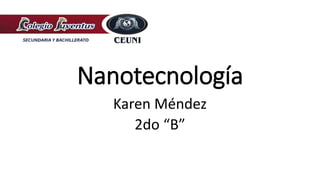 Nanotecnología
Karen Méndez
2do “B”
 
