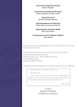 Governo do Estado do Paraná
Roberto Requião
Secretaria de Estado da Educação
Mauricio Requião de Mello e Silva
Diretoria Geral
Ricardo Fernandes Bezerra
Superintendência da Educação
Yvelise Freitas de Souza Arco-Verde
Departamento de Ensino Médio
Mary Lane Hutner
Coordenação do Livro Didático Público
Jairo Marçal
Depósito legal na Fundação Biblioteca Nacional, conforme Decreto Federal n.1825/1907,
de 20 de Dezembro de 1907.
É permitida a reprodução total ou parcial desta obra, desde que citada a fonte.
SECRETARIA DE ESTADO DA EDUCAÇÃO
Avenida Água Verde, 2140 - Telefone: (0XX) 41 3340-1500
e-mail: dem@seed.pr.gov.br
80240-900 CURITIBA - PARANÁ
Catalogação no Centro de Editoração, Documentação e Informação Técnica da SEED-PR
Física / vários autores. – Curitiba: SEED-PR, 2006. – p. 232
ISBN: 85-85380-34-9
1. Física. 2. Ensino médio. 3. Ensino de física. 4. Movimentos. 5. Eletromagnetismo. 6.
Termodinâmica. I. Folhas. II. Material de apoio pedagógico. III. Material de apoio teórico. IV.
Secretaria de Estado da Educação. Superintendência da Educação. V. Título.
CDU 53+373.5
2ª. Edição
IMPRESSO NO BRASIL
DISTRIBUIÇÃO GRATUITA
 