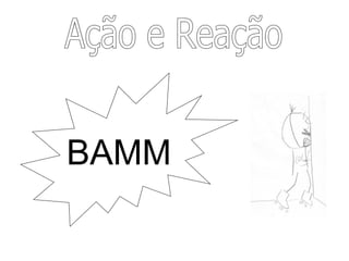 Ação e Reação BAMM 