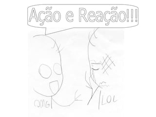 Ação e Reação !!! 