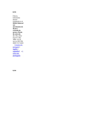 8/94


Chaves,
Christianne
Pereira
Giesbrecht et al.
Déficit bilateral
nos
movimentos de
flexão e
extensão de
perna e flexão
do cotovelo.
Rev Bras Med
Esporte, Dez
2004, vol.10,
no.6, p.505-508.
ISSN 1517-8692
   • resumo em
português |
inglês |
espanhol     •   t
exto em
português




9/94
 