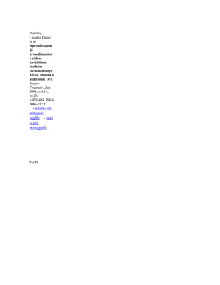 Portella,
Claudio Elidio
et al.
Aprendizagem
de
procedimentos
e efeitos
ansiolíticos:
medidas
eletrencefalogr
áficas, motora e
atencional. Arq.
Neuro-
Psiquiatr., Jun
2006, vol.64,
no.2b,
p.478-484. ISSN
0004-282X
   • resumo em
português |
inglês • text
o em
português




91/94
 