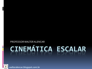PROFESSOR WALTER ALENCAR


CINEMÁTICA ESCALAR

walteralencar.blogspot.com.br
 